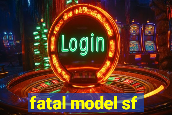 fatal model sf